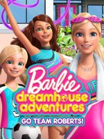 Barbie Dreamhouse Adventures: Go Team Roberts (Phần 1)