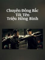 Chuyện Đông Bắc: Tôi Tên Triệu Hồng Binh