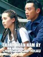 Thanh Xuân Năm Ấy Chúng Ta Gặp Nhau